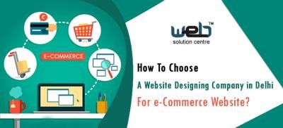 How To Choose a Website Designing Company in Delhi For e-Commerce Website